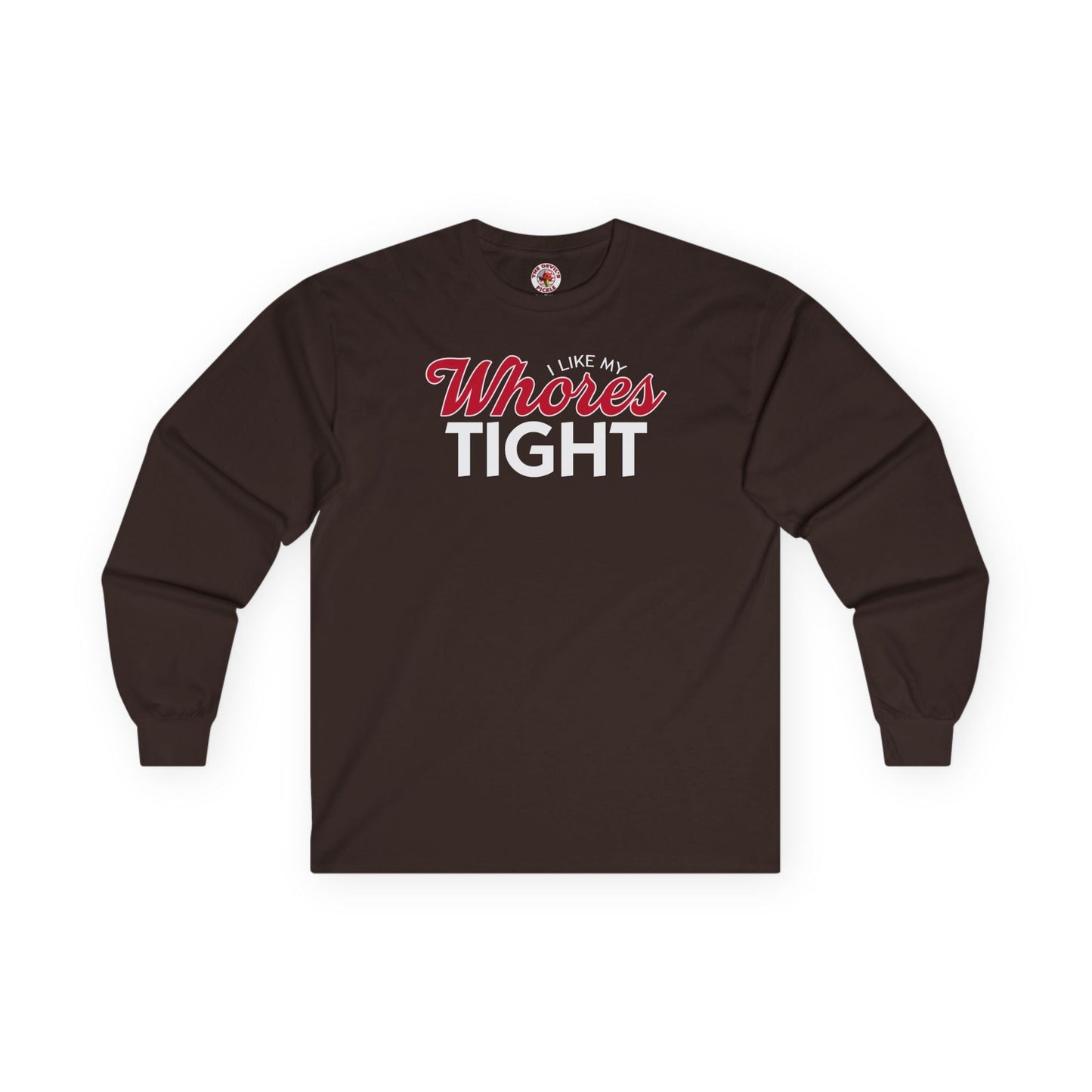 I Like My Whores Tight Long Sleeve Tee The Devil's Pickle