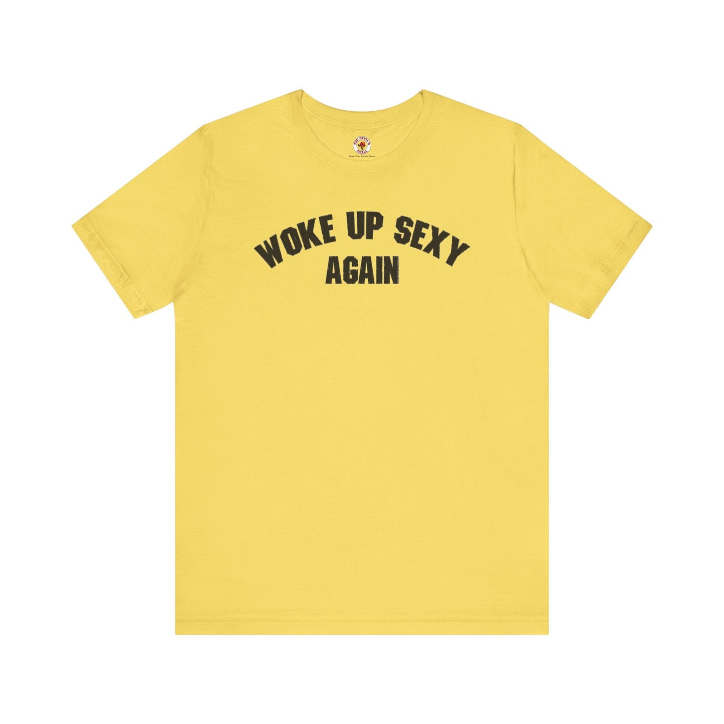 Woke Up Sexy Again T-Shirt The Devil's Pickle