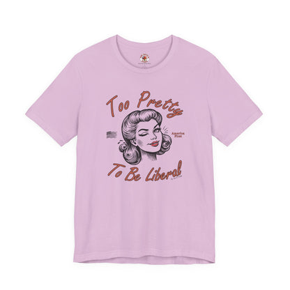 Too Pretty To Be Liberal T-Shirt The Devil's Pickle