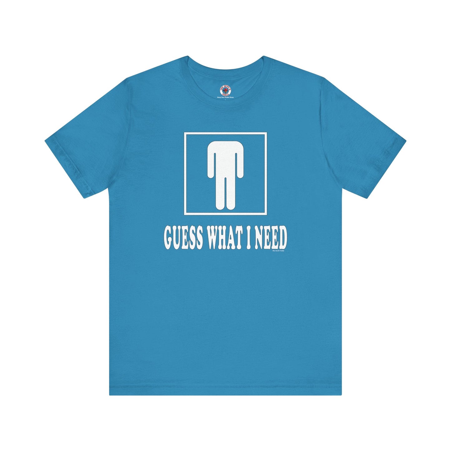Guess What I Need T-Shirt The Devil's Pickle