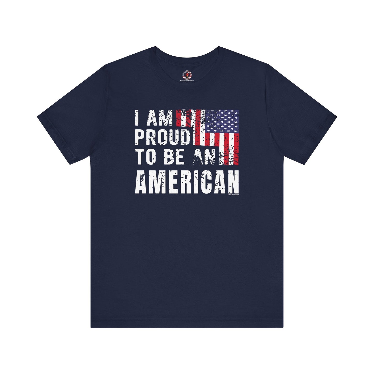 I Am Proud To Be An American T-Shirt The Devil's Pickle