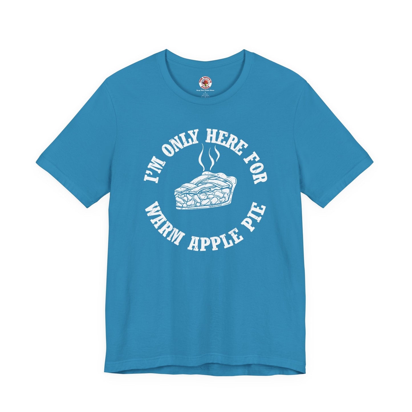 I'm Only Here For Warm Apple Pie T-Shirt The Devil's Pickle