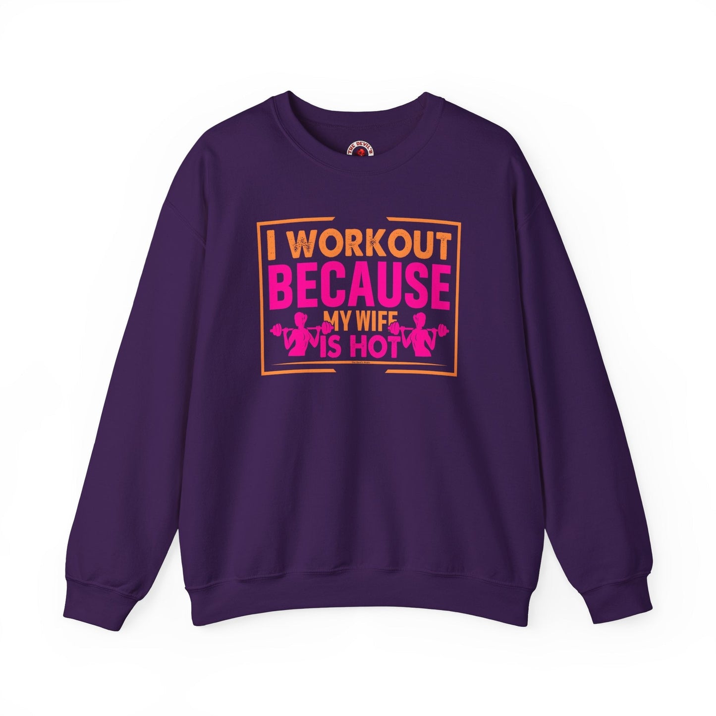 I Workout Because My Wife Is Hot Crewneck Sweatshirt The Devil's Pickle