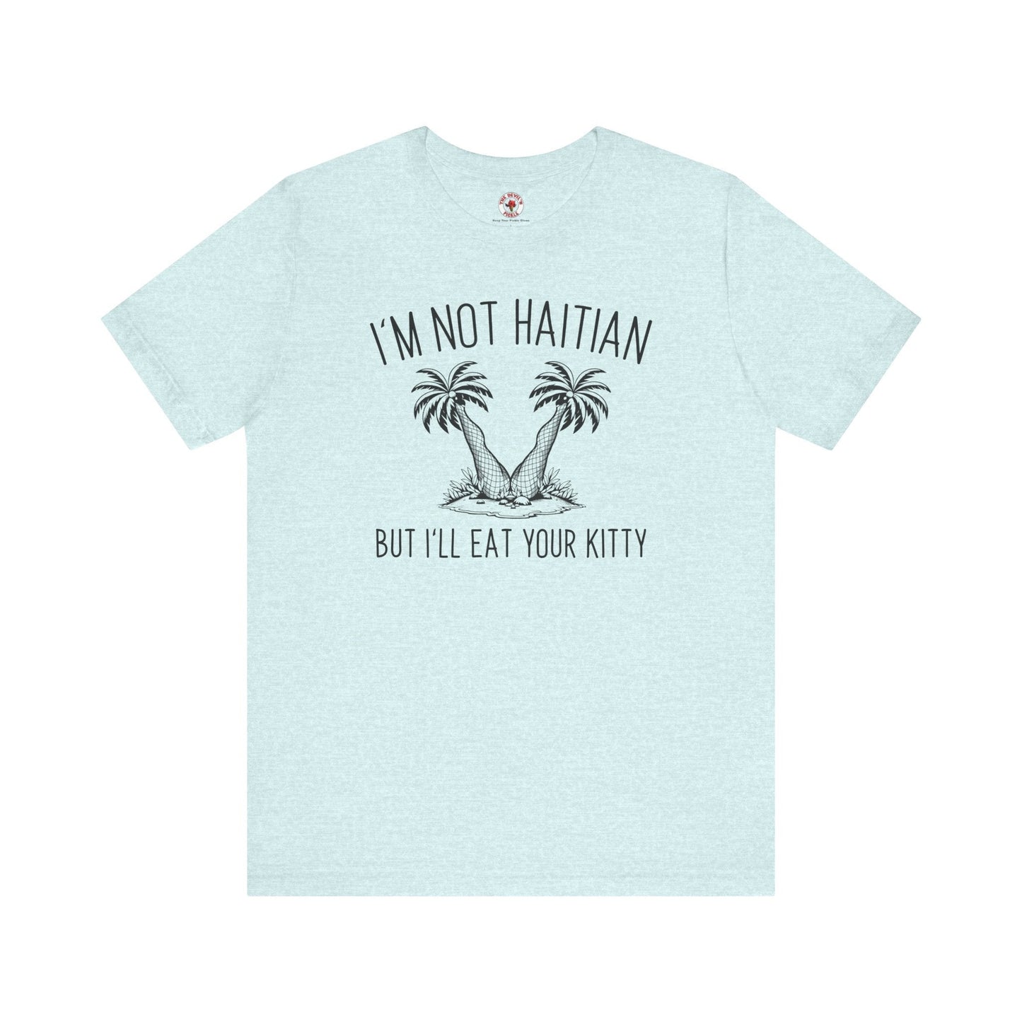 I'm Not Haitian But I'll Eat Your Kitty T-Shirt The Devil's Pickle