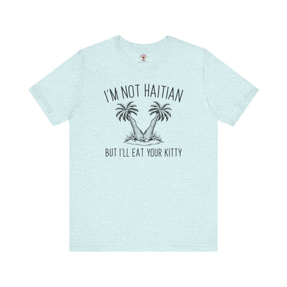I'm Not Haitian But I'll Eat Your Kitty T-Shirt The Devil's Pickle