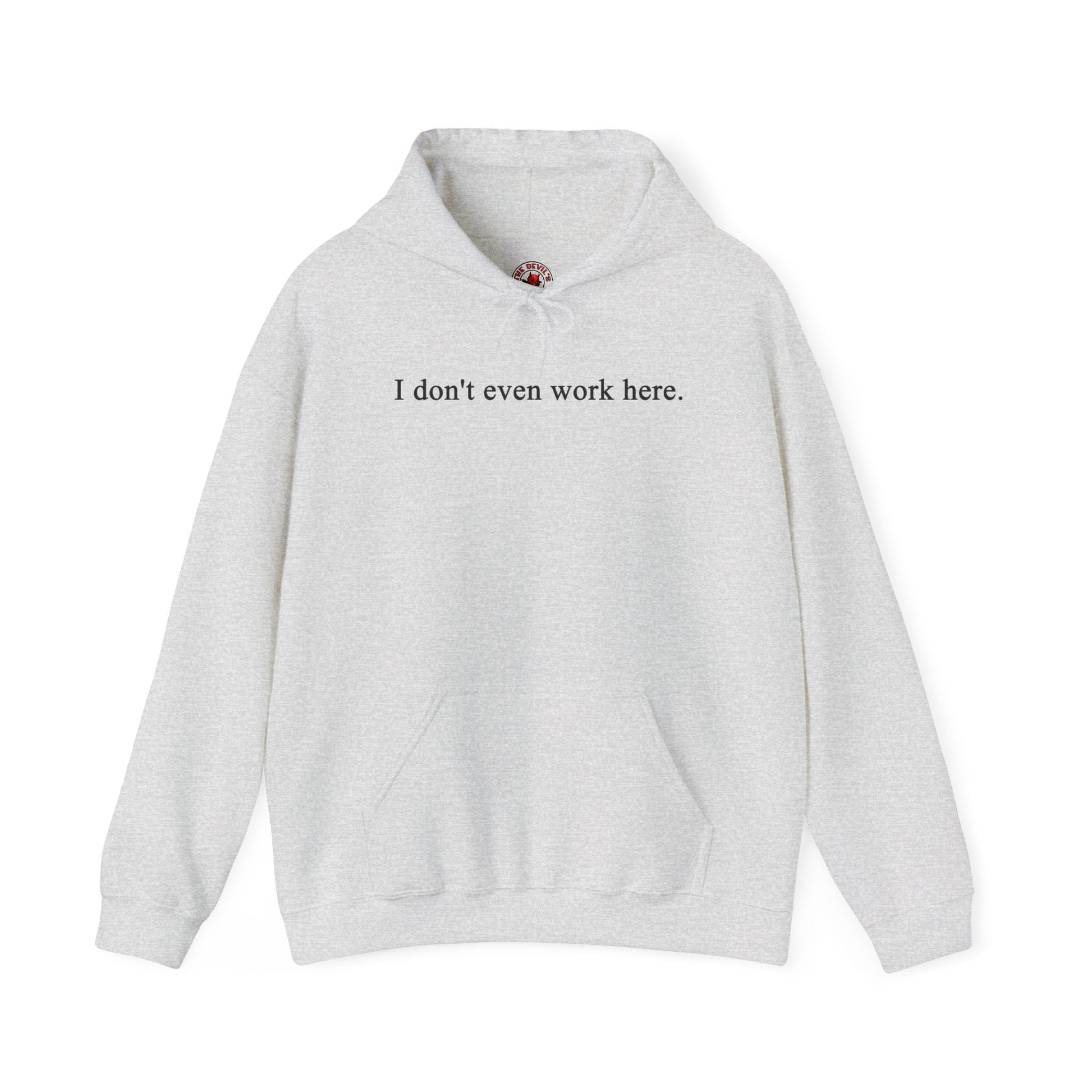 I Don't Even Work Here Hooded Sweatshirt The Devil's Pickle