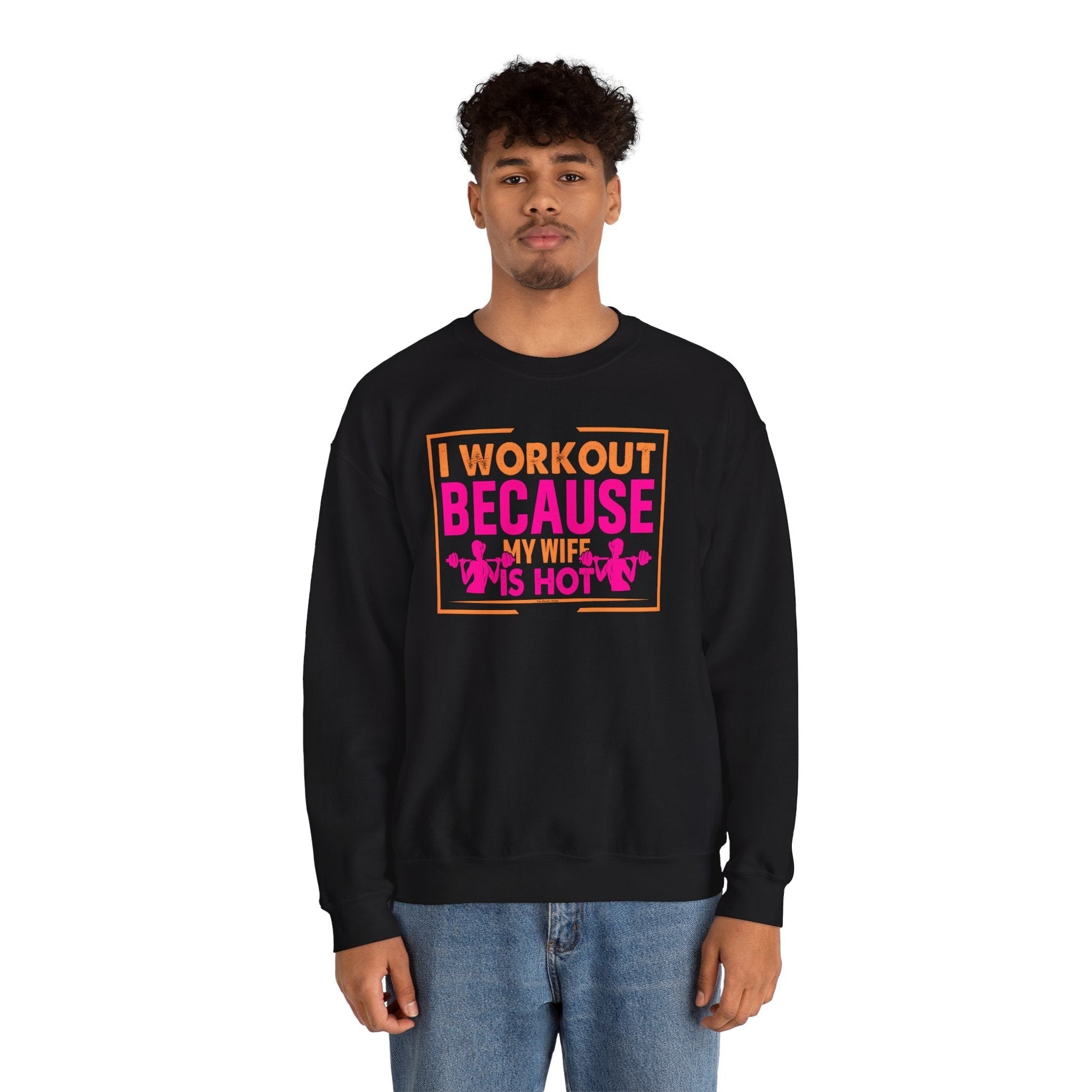 I Workout Because My Wife Is Hot Crewneck Sweatshirt The Devil's Pickle