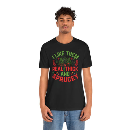 I Like them Thick And Sprucey T-Shirt The Devil's Pickle
