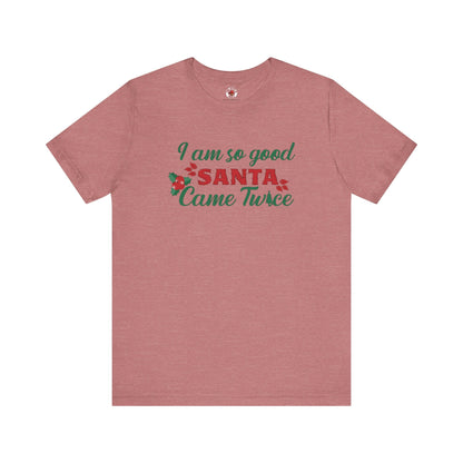 I'm So Good Santa Came Twice T-Shirt The Devil's Pickle