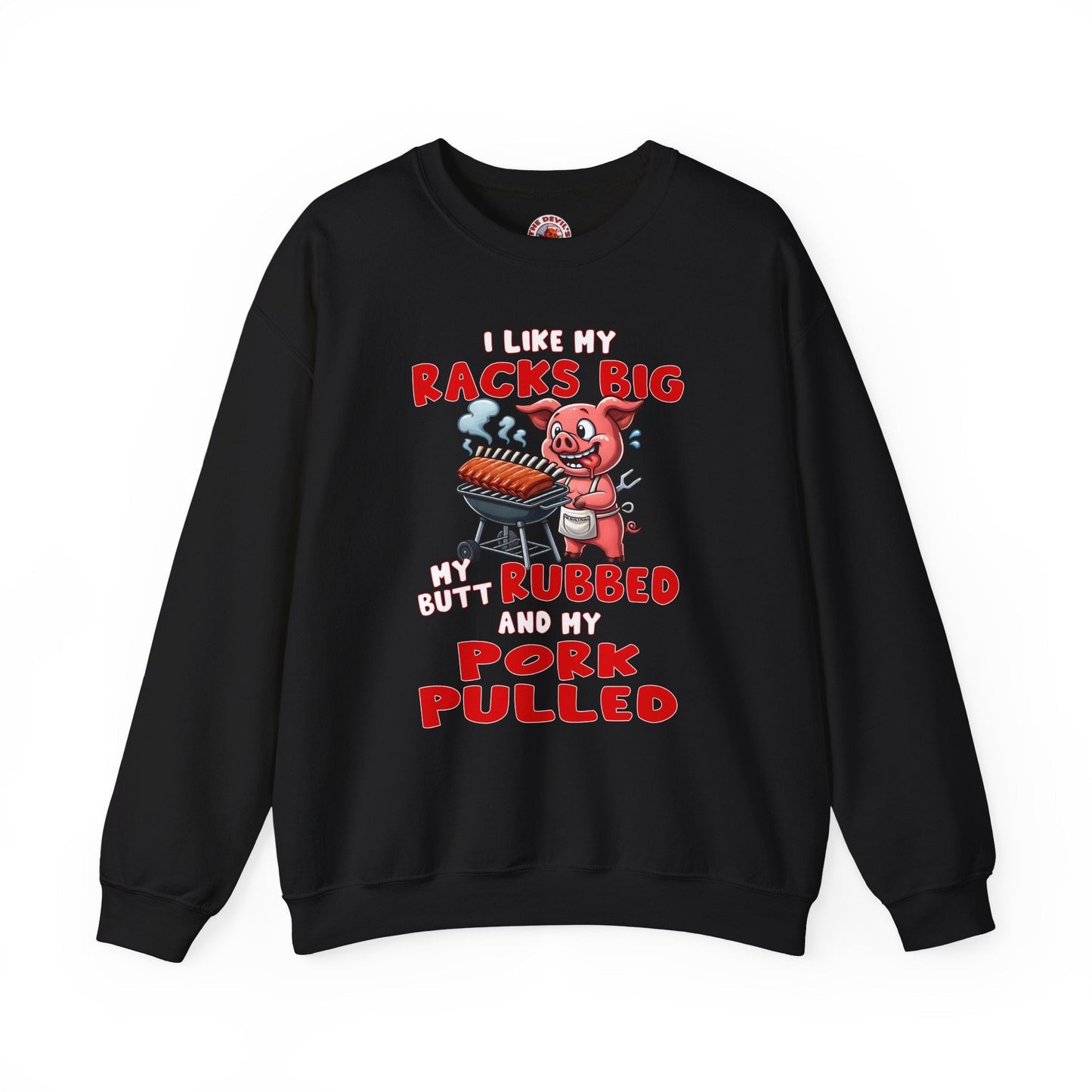 I Like My Racks Big My Butt Rubbed and My Pork Pulled Crewneck Sweatshirt The Devil's Pickle