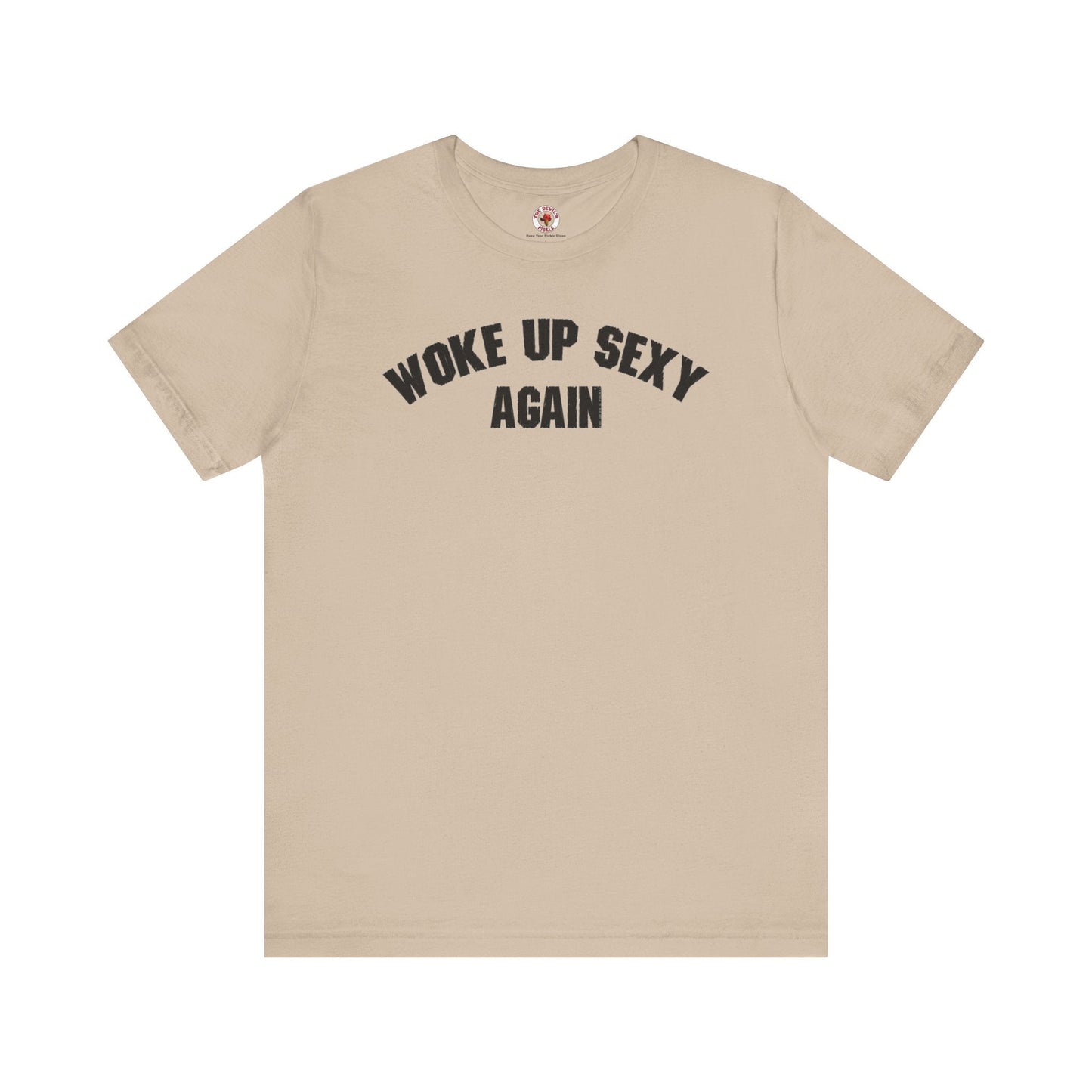Woke Up Sexy Again T-Shirt The Devil's Pickle