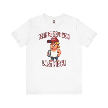 Tariffed Your Mom Last Night T-Shirt The Devil's Pickle