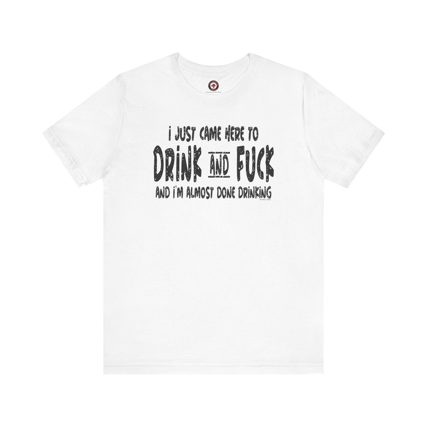 I'm Just Here To Drink And Fuck T-Shirt The Devil's Pickle
