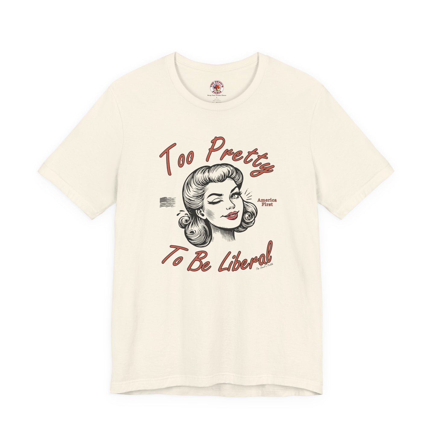 Too Pretty To Be Liberal T-Shirt The Devil's Pickle