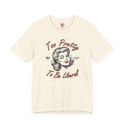 Too Pretty To Be Liberal T-Shirt The Devil's Pickle