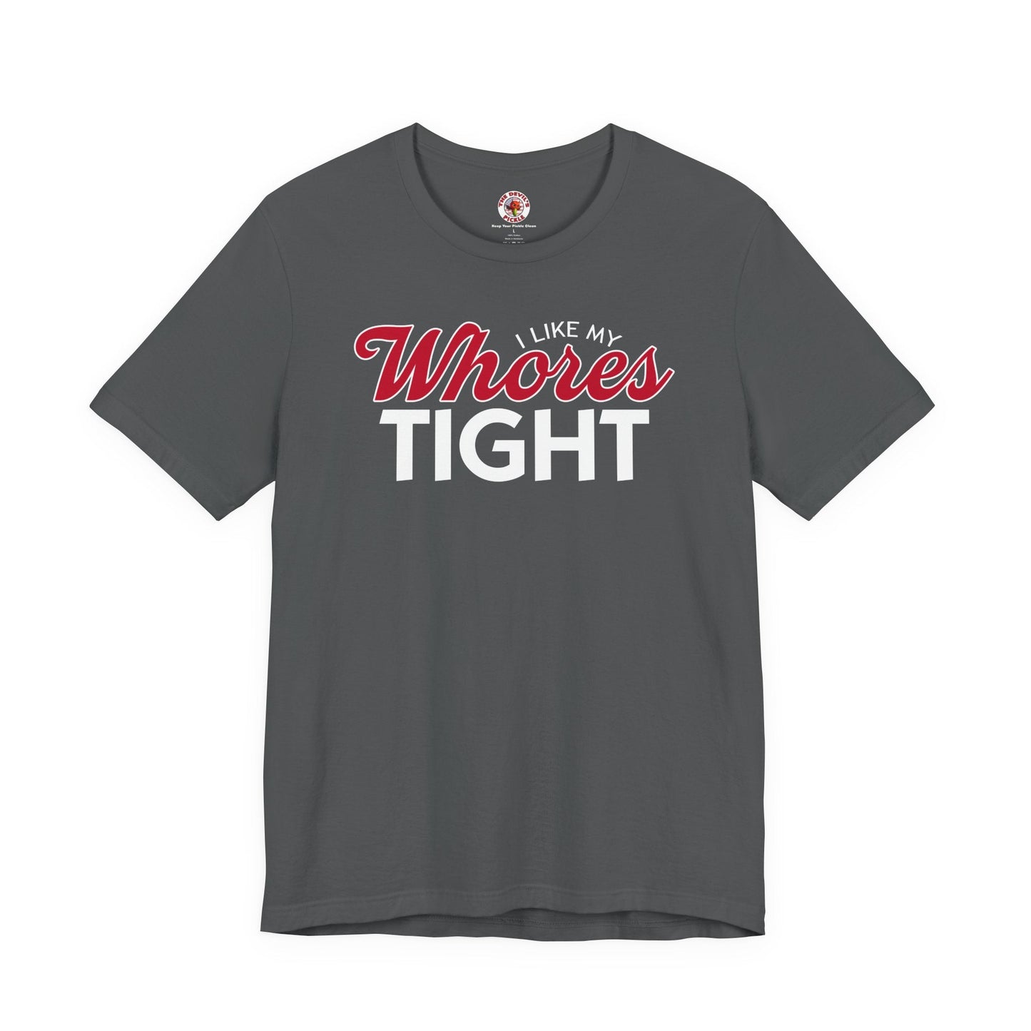 I Like My Whores Tight T-Shirt The Devil's Pickle