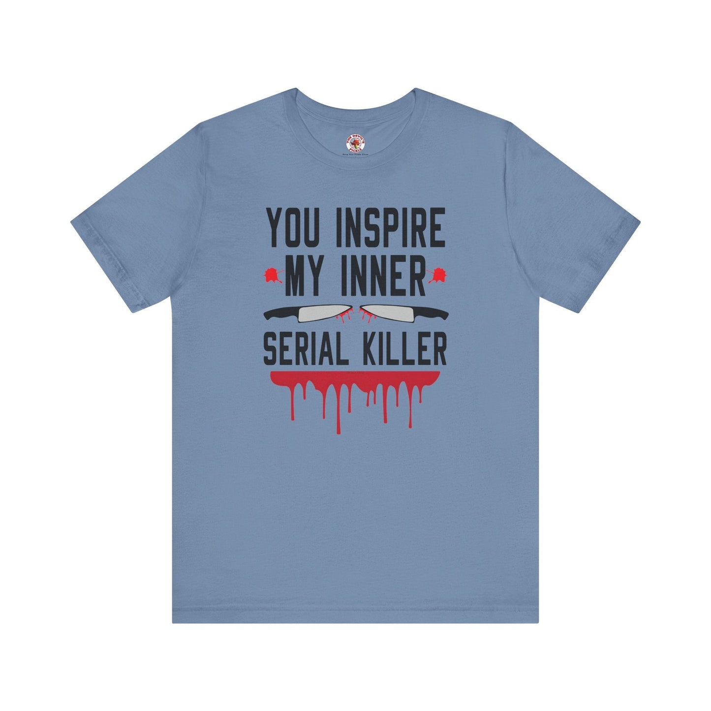 You Inspire My Inner Serial Killer T-Shirt The Devil's Pickle