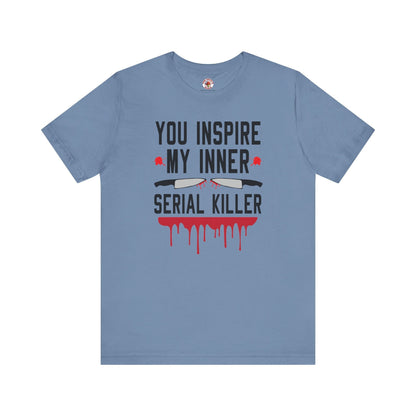 You Inspire My Inner Serial Killer T-Shirt The Devil's Pickle