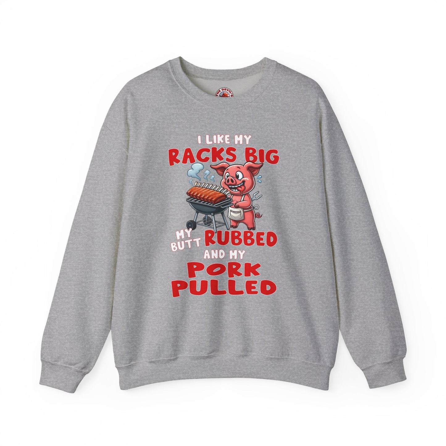 I Like My Racks Big My Butt Rubbed and My Pork Pulled Crewneck Sweatshirt The Devil's Pickle