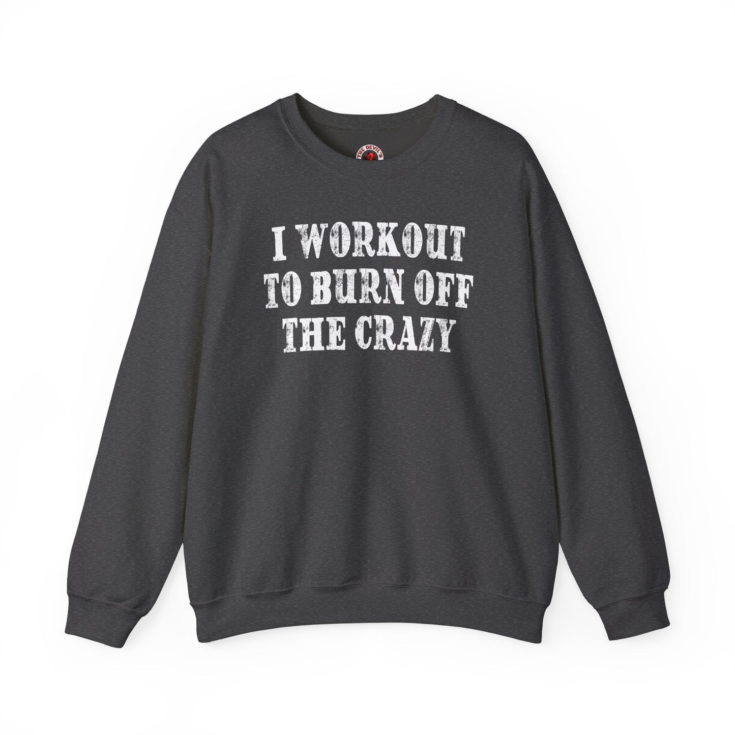 I Workout To Burn Off The Crazy Crewneck Sweatshirt The Devil's Pickle