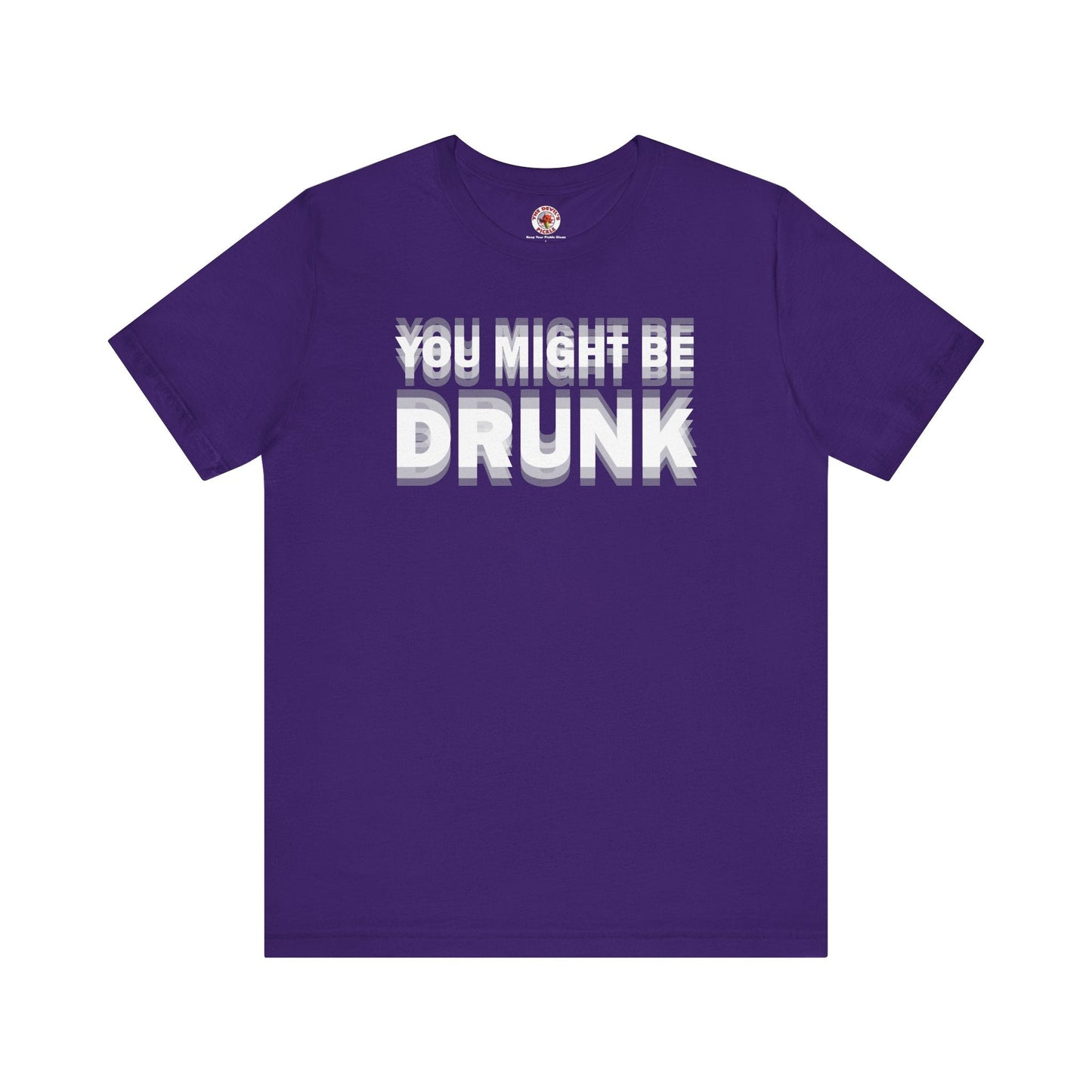 You Might Be Drunk T-Shirt The Devil's Pickle