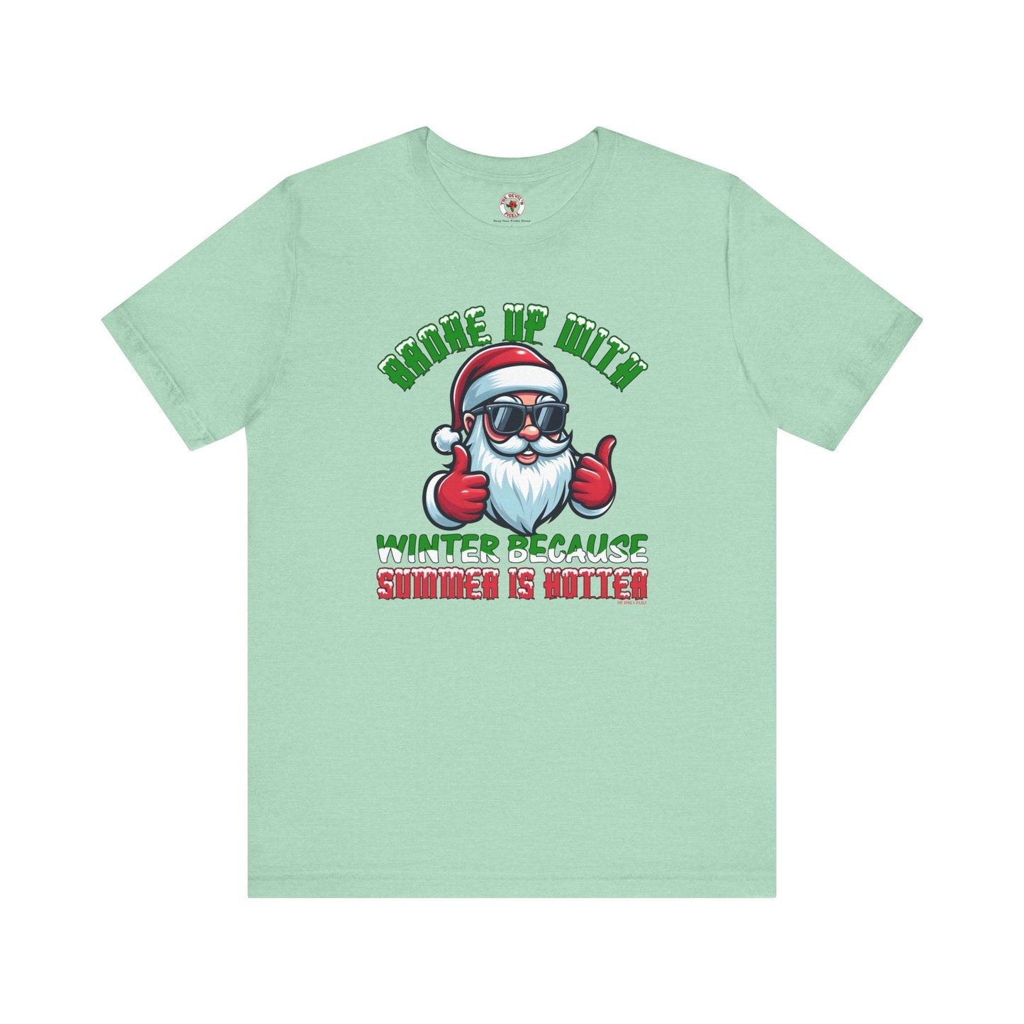 Broke Up With Winter Because Summer Is Hotter T-Shirt The Devil's Pickle