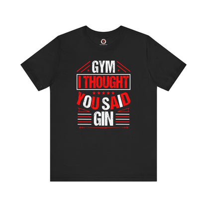 Gym? I thought You Said Gin T-Shirt The Devil's Pickle