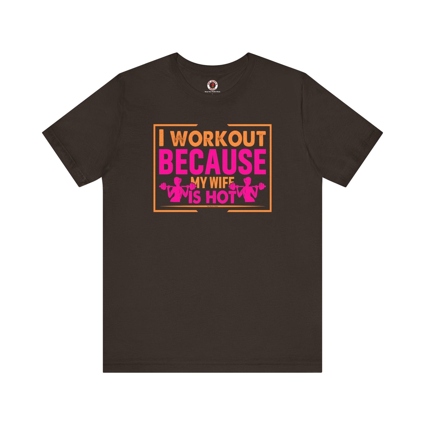 I Workout Because My Wife Is Hot T-Shirt The Devil's Pickle