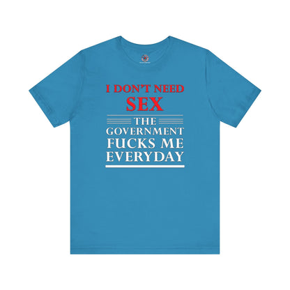 I Don't Need Sex The Government Fucks Me Everyday T-Shirt The Devil's Pickle