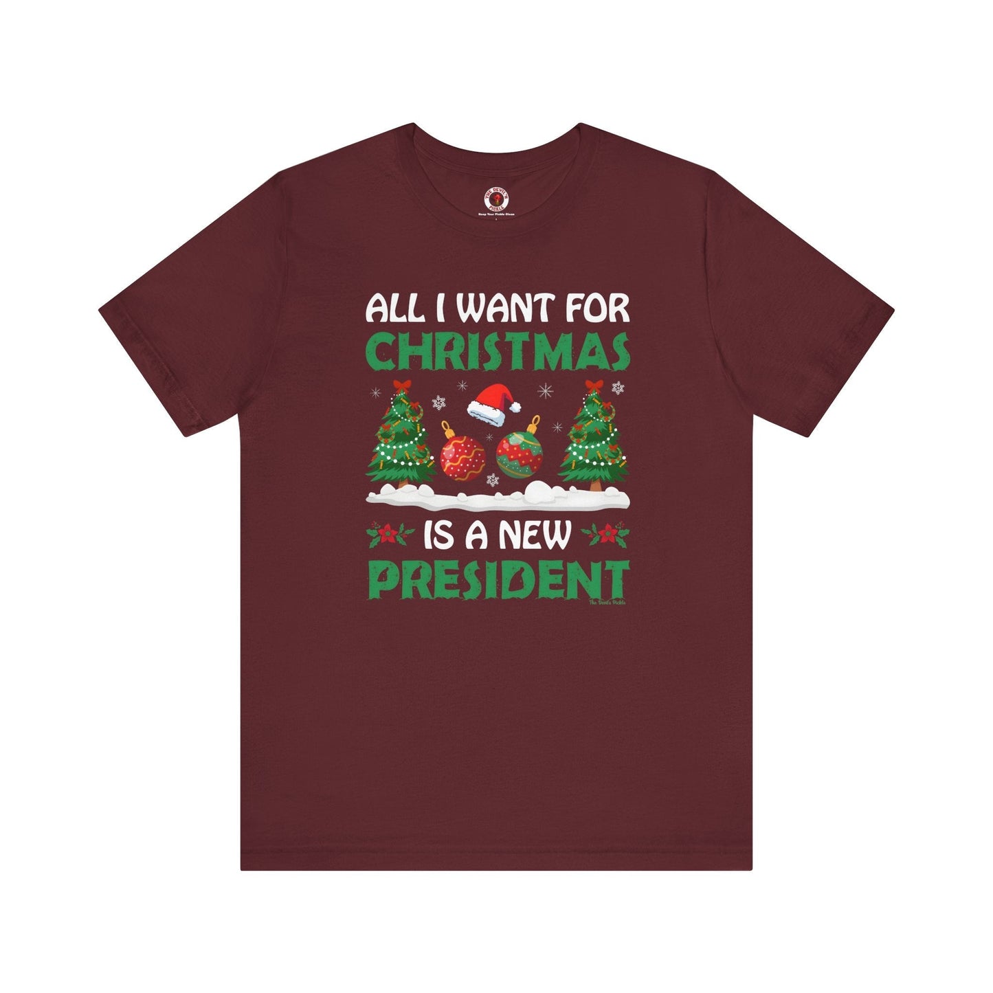 All I Want For Christmas Is A New President T-Shirt The Devil's Pickle
