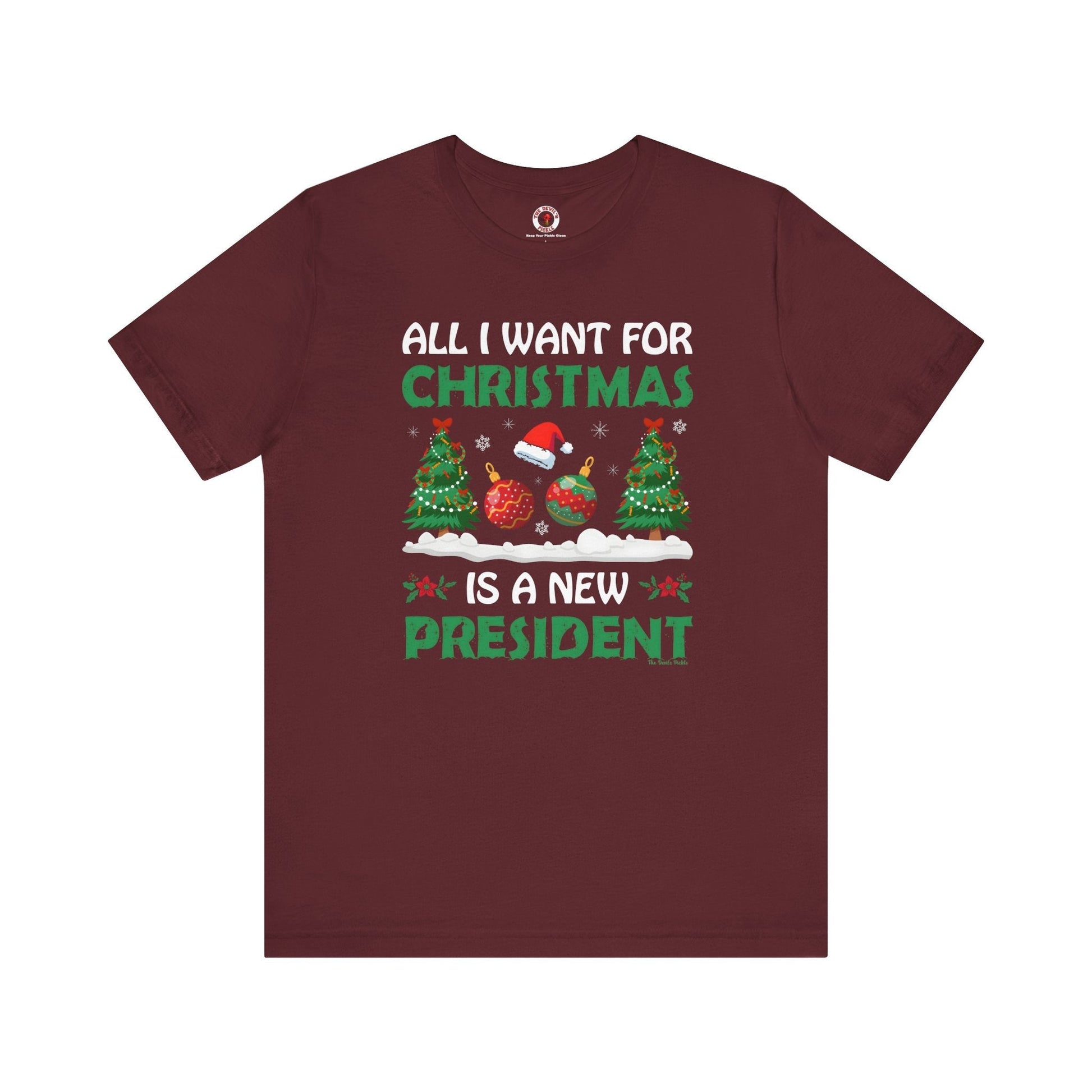 All I Want For Christmas Is A New President T-Shirt The Devil's Pickle