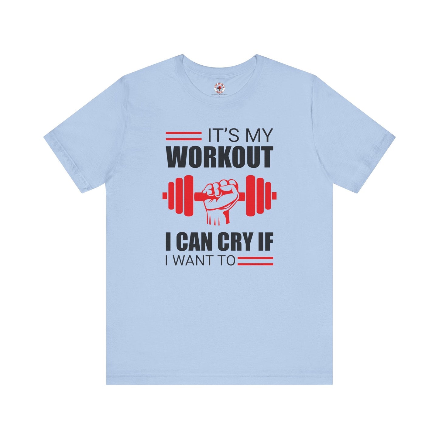 It's My Workout I Can Cry If I Want To T-Shirt The Devil's Pickle