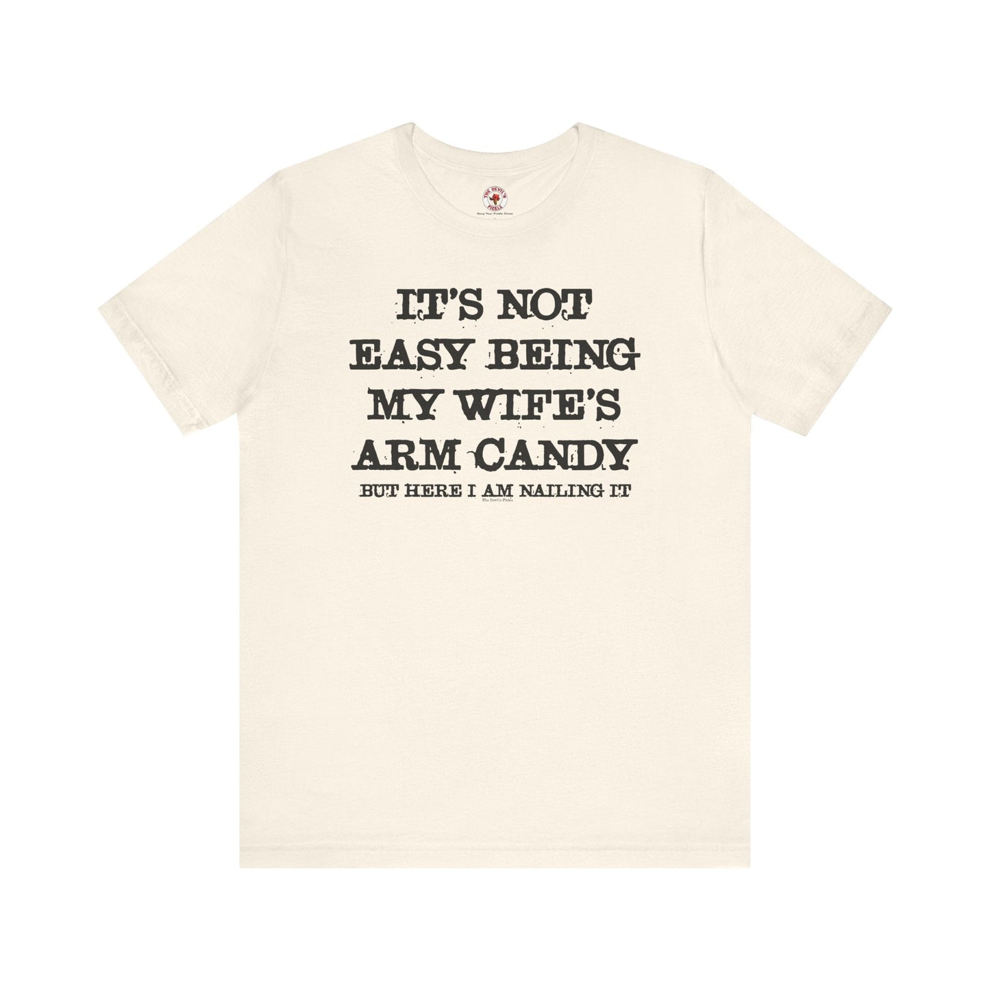 It's Not Easy Being My Wife's Arm Candy T-Shirt The Devil's Pickle