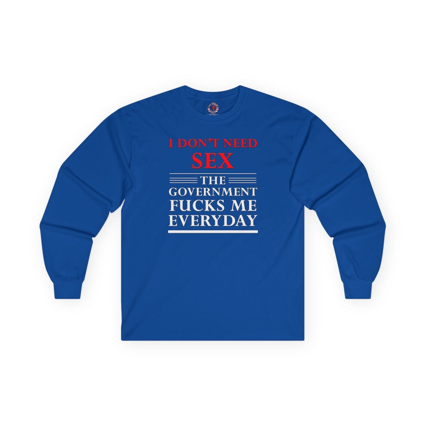 I Don't Need Sex The Government Fucks Me Everyday Long Sleeve Tee The Devil's Pickle