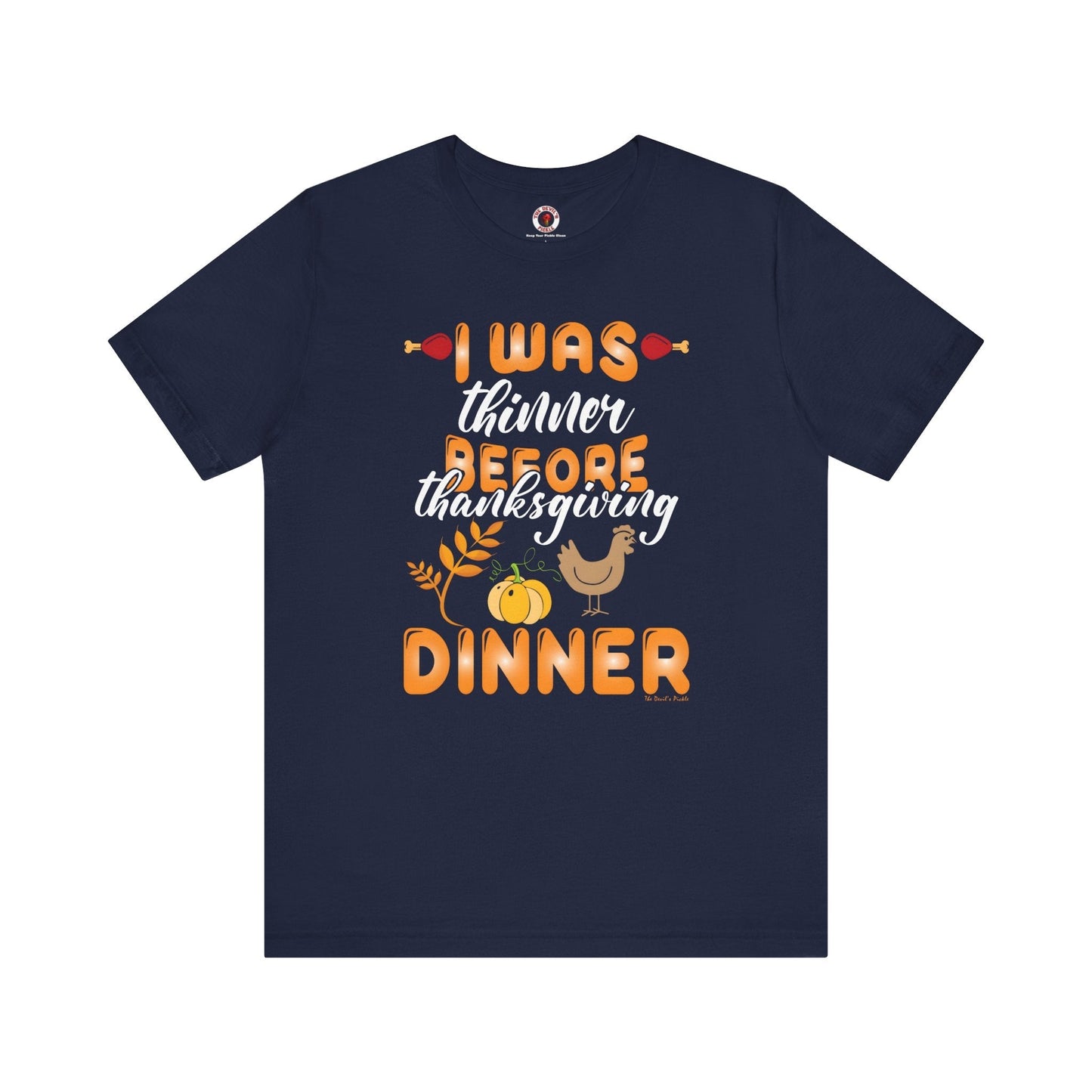 I Was Thinner Before Thanksgiving Dinner T-Shirt The Devil's Pickle