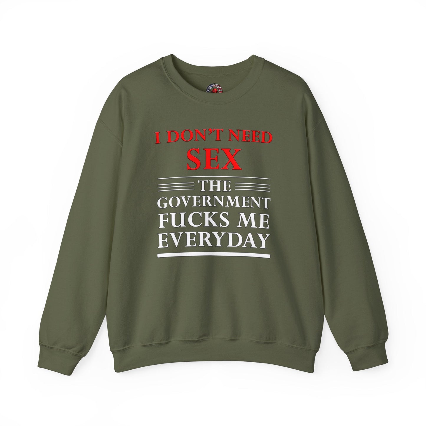 I Don't Need Sex The Government Fucks Me Everyday Crewneck Sweatshirt The Devil's Pickle