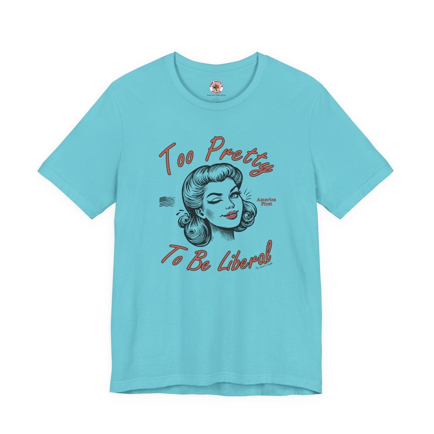 Too Pretty To Be Liberal T-Shirt The Devil's Pickle