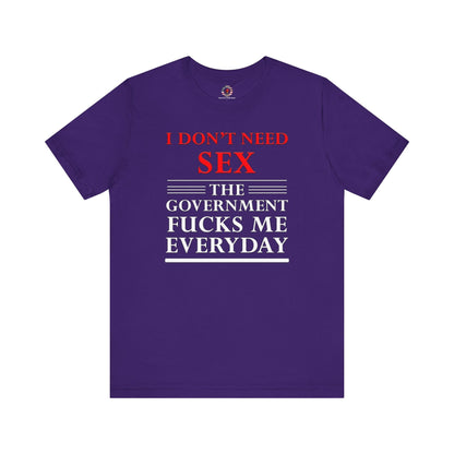 I Don't Need Sex The Government Fucks Me Everyday T-Shirt The Devil's Pickle