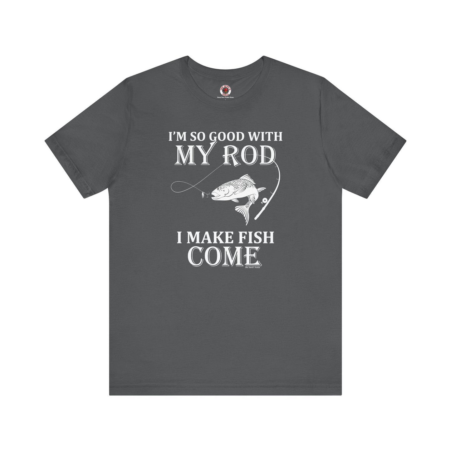 I'm So Good With My Rod T-Shirt The Devil's Pickle