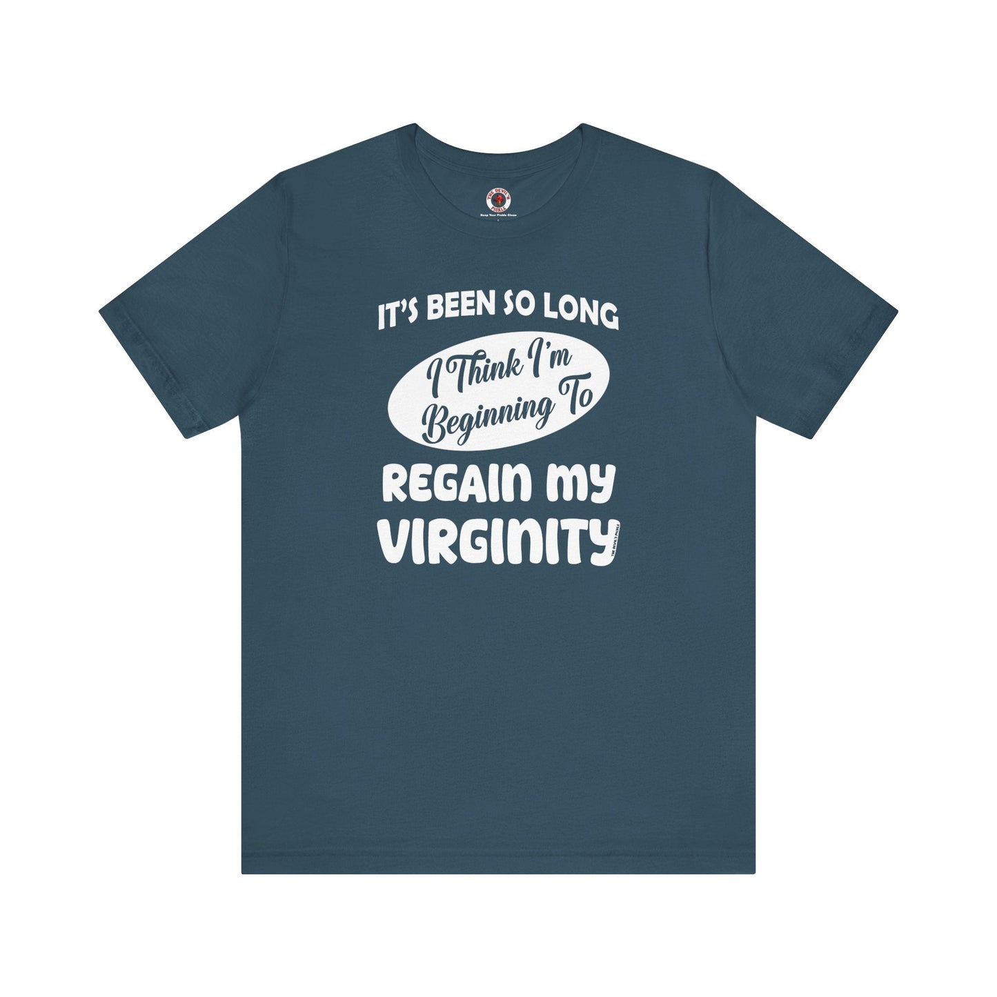 It's Been So Long I Think I'm Beginning To Regain My Virginity T-Shirt The Devil's Pickle