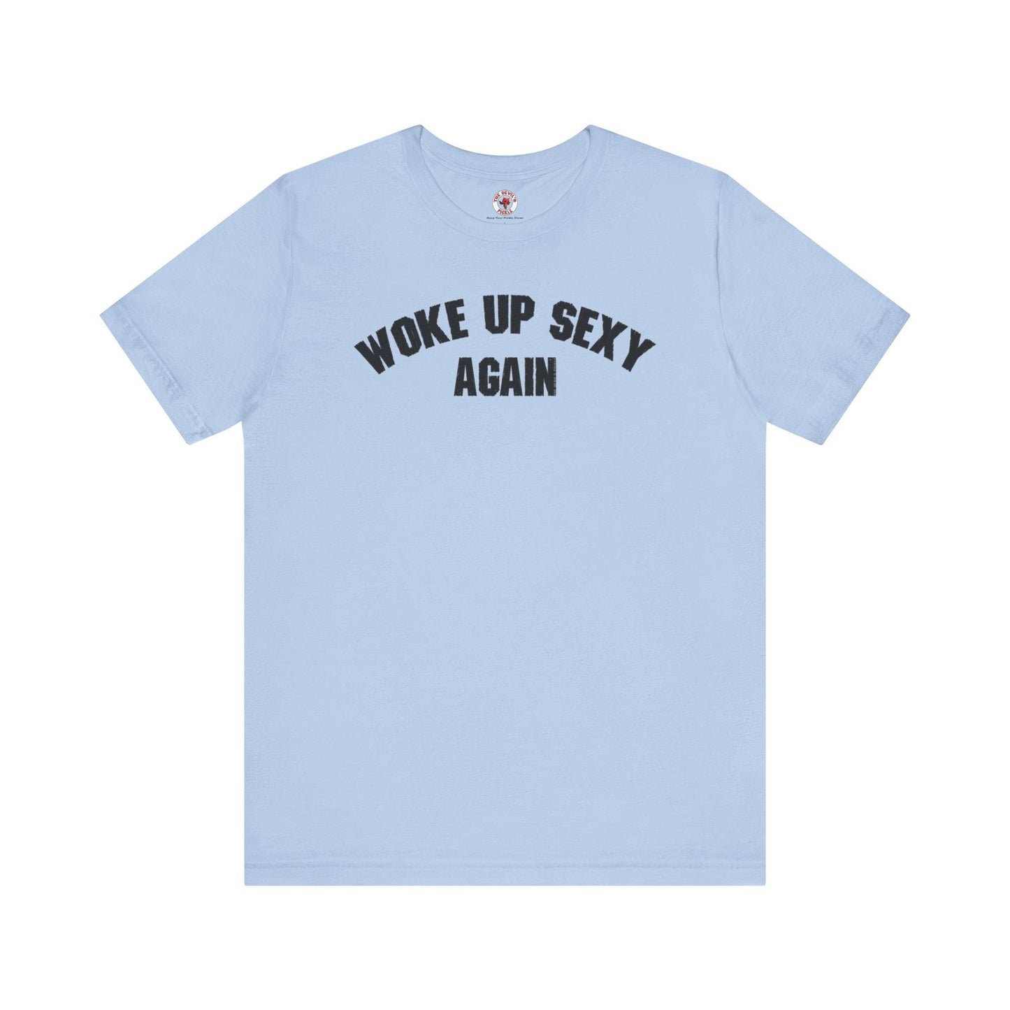 Woke Up Sexy Again T-Shirt The Devil's Pickle