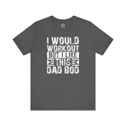 I Would Workout But I Like This Dad Bod T-Shirt The Devil's Pickle