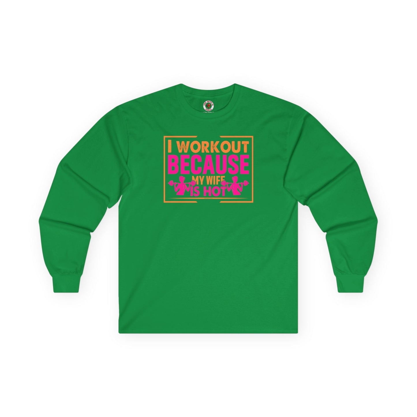 I Workout Because My Wife Is Hot Long Sleeve Tee The Devil's Pickle