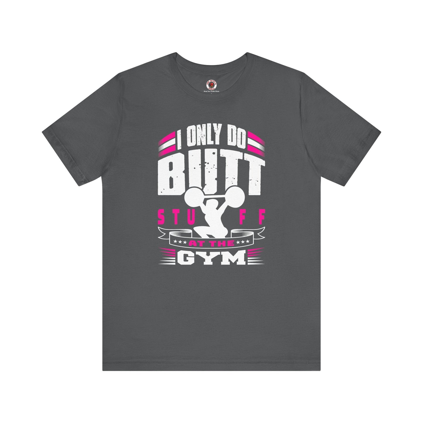 I Only Do Butt Stuff At The Gym T-Shirt The Devil's Pickle