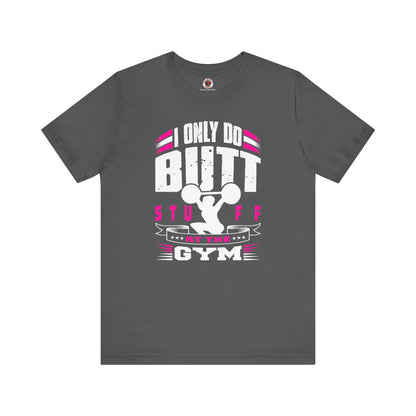 I Only Do Butt Stuff At The Gym T-Shirt The Devil's Pickle