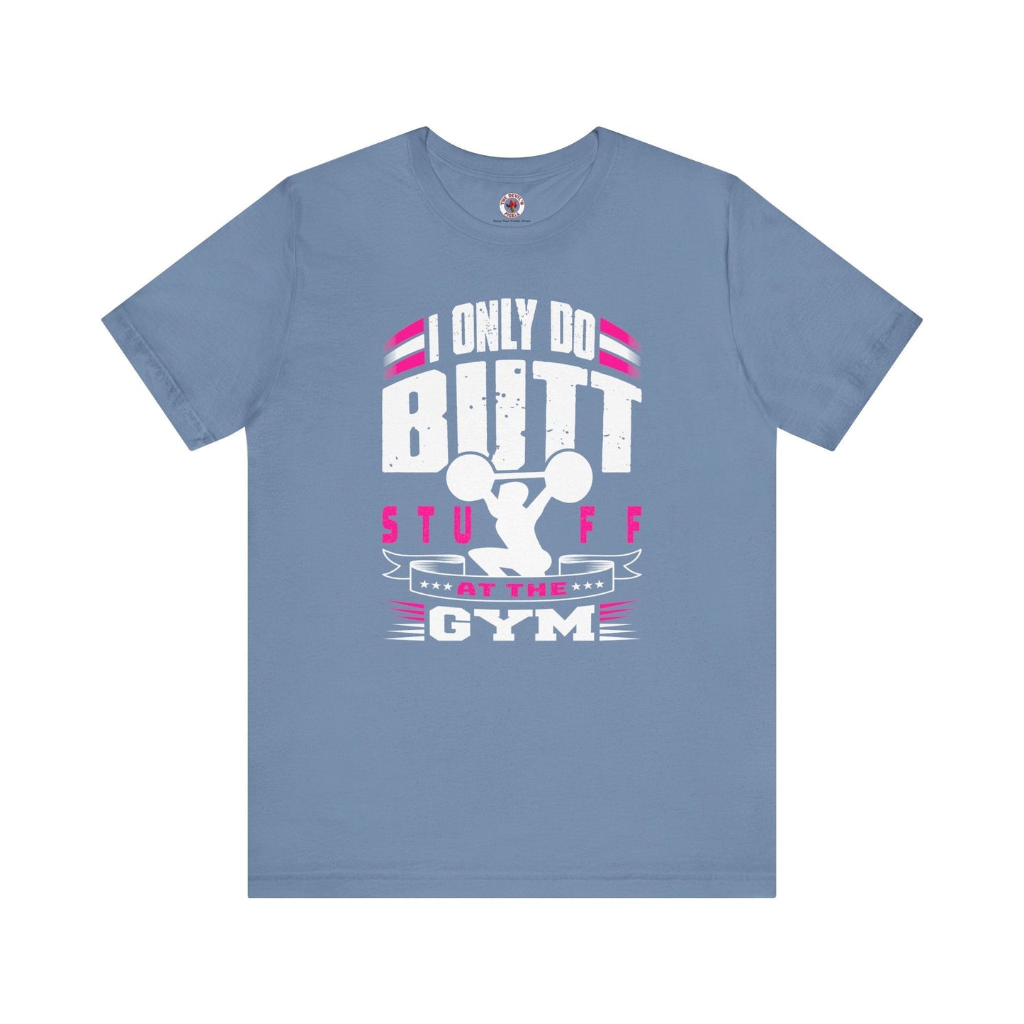 I Only Do Butt Stuff At The Gym T-Shirt The Devil's Pickle