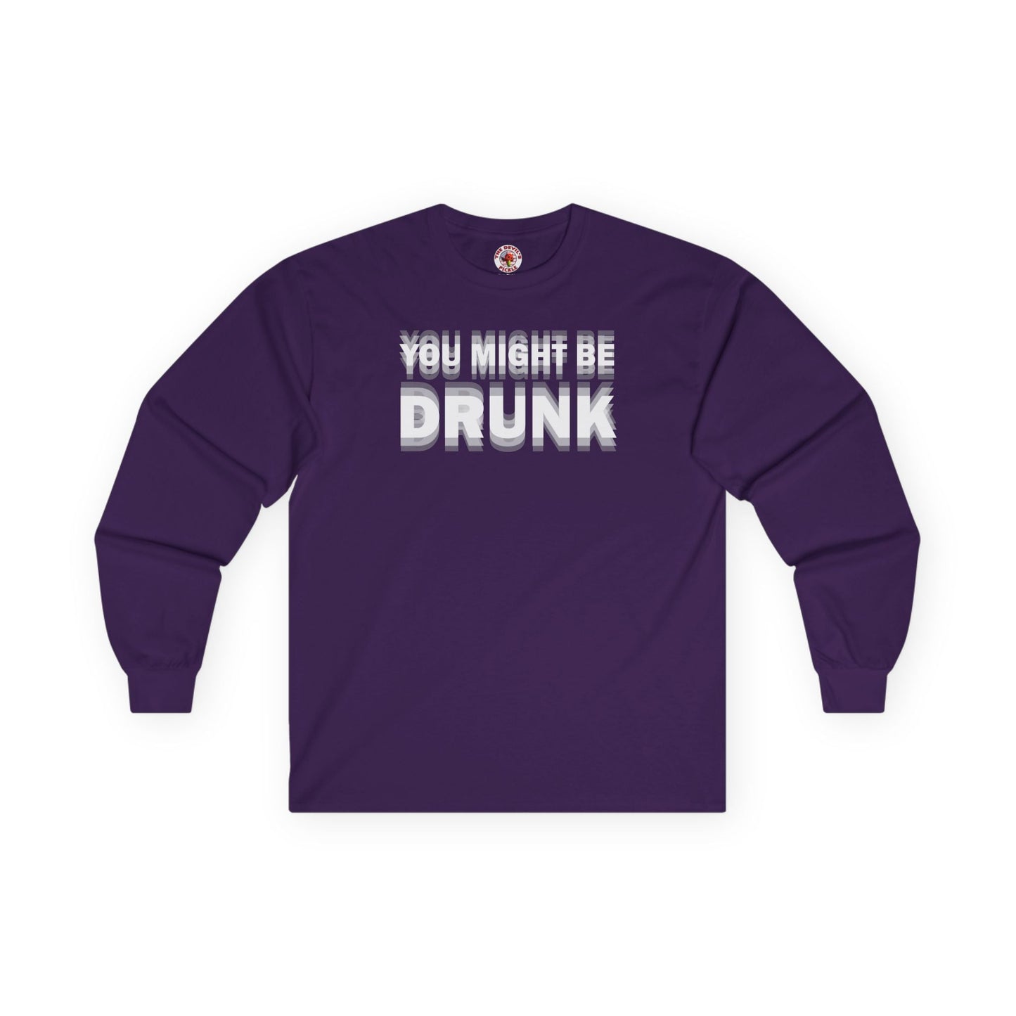 You Might Be Drunk Long Sleeve Tee The Devil's Pickle