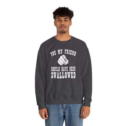 You My Friend Should Have Been Swallowed Crewneck Sweatshirt The Devil's Pickle