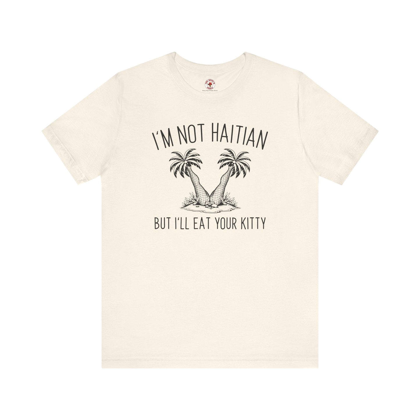 I'm Not Haitian But I'll Eat Your Kitty T-Shirt The Devil's Pickle