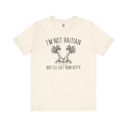 I'm Not Haitian But I'll Eat Your Kitty T-Shirt The Devil's Pickle